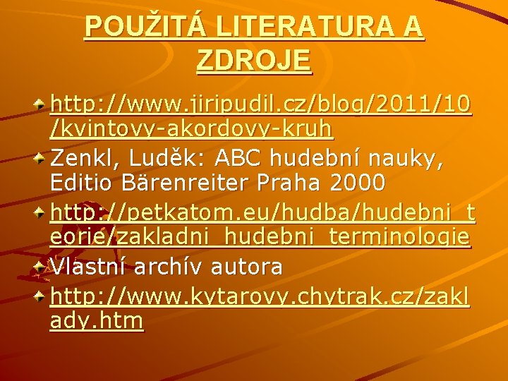 POUŽITÁ LITERATURA A ZDROJE http: //www. jiripudil. cz/blog/2011/10 /kvintovy-akordovy-kruh Zenkl, Luděk: ABC hudební nauky,