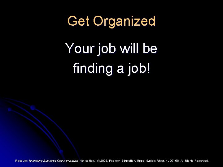 Get Organized Your job will be finding a job! Roebuck: Improving Business Communication, 4