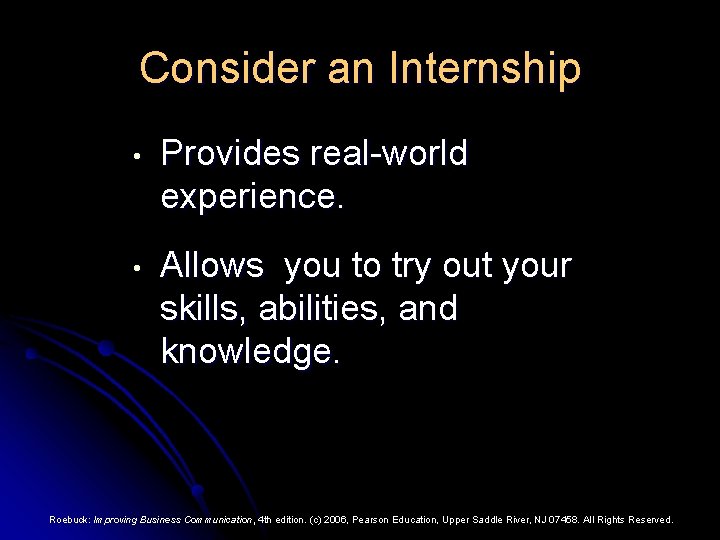Consider an Internship • Provides real-world experience. • Allows you to try out your