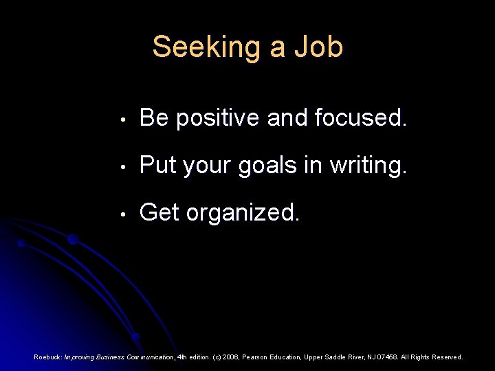 Seeking a Job • Be positive and focused. • Put your goals in writing.