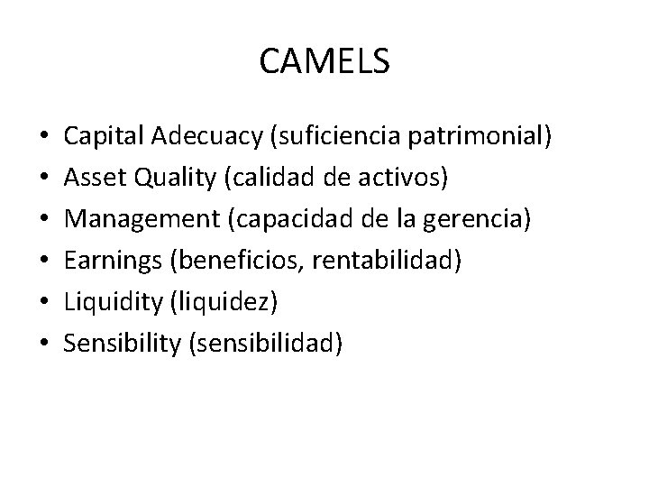 CAMELS • • • Capital Adecuacy (suficiencia patrimonial) Asset Quality (calidad de activos) Management