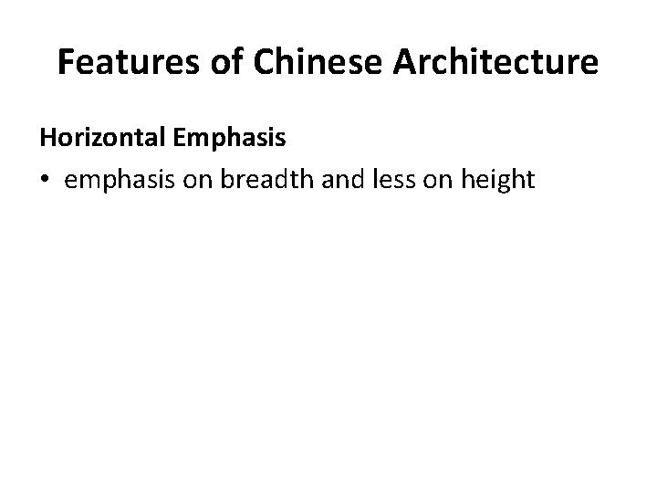 Features of Chinese Architecture Horizontal Emphasis • emphasis on breadth and less on height