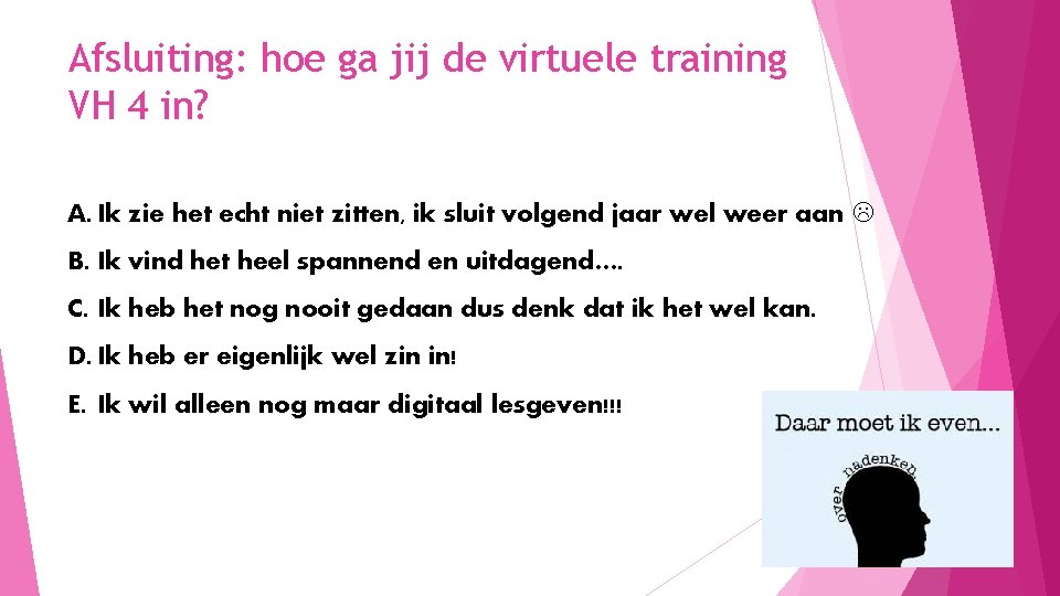 Afsluiting: hoe ga jij de virtuele training VH 4 in? A. Ik zie het