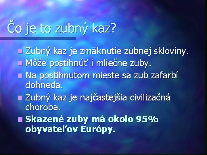 Čo je to zubný kaz? n Zubný kaz je zmäknutie zubnej skloviny. n Môže