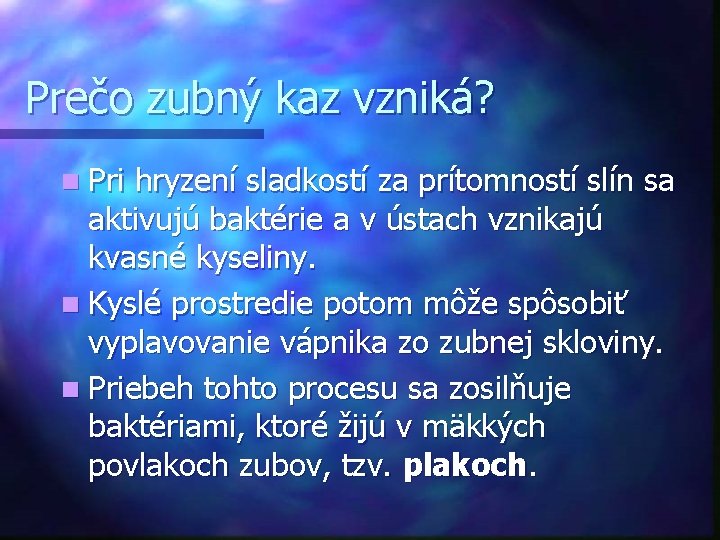 Prečo zubný kaz vzniká? n Pri hryzení sladkostí za prítomností slín sa aktivujú baktérie