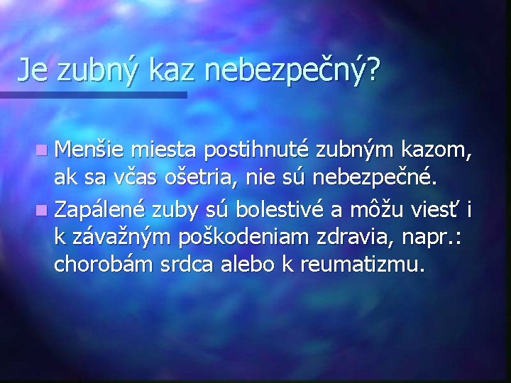 Je zubný kaz nebezpečný? n Menšie miesta postihnuté zubným kazom, ak sa včas ošetria,