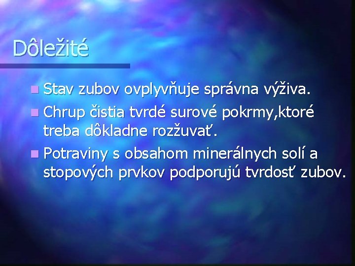 Dôležité n Stav zubov ovplyvňuje správna výživa. n Chrup čistia tvrdé surové pokrmy, ktoré