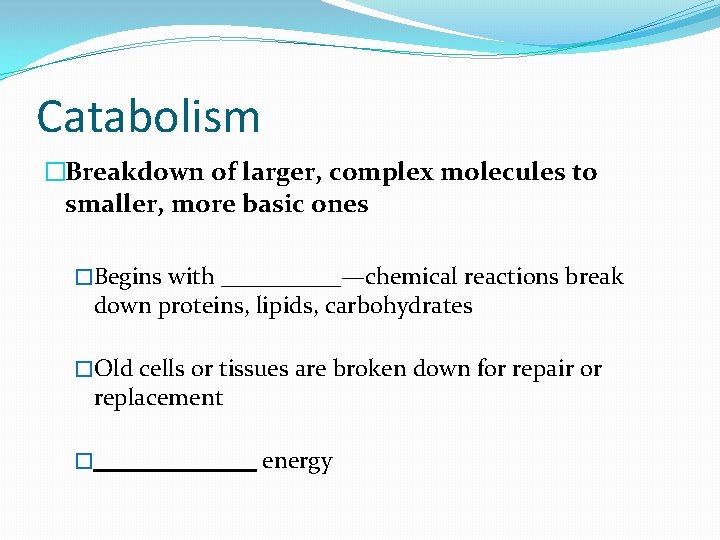 Catabolism �Breakdown of larger, complex molecules to smaller, more basic ones �Begins with _____—chemical