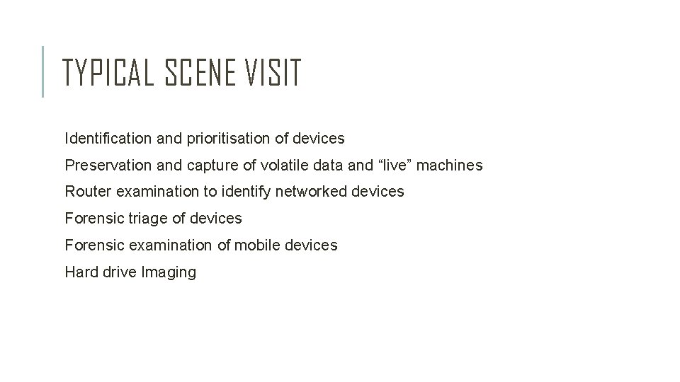 TYPICAL SCENE VISIT Identification and prioritisation of devices Preservation and capture of volatile data