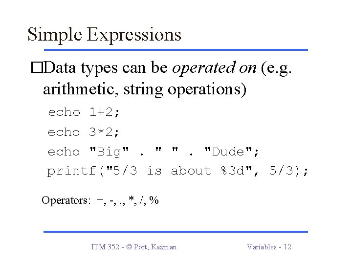 Simple Expressions �Data types can be operated on (e. g. arithmetic, string operations) echo