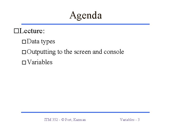 Agenda �Lecture: � Data types � Outputting to the screen and console � Variables