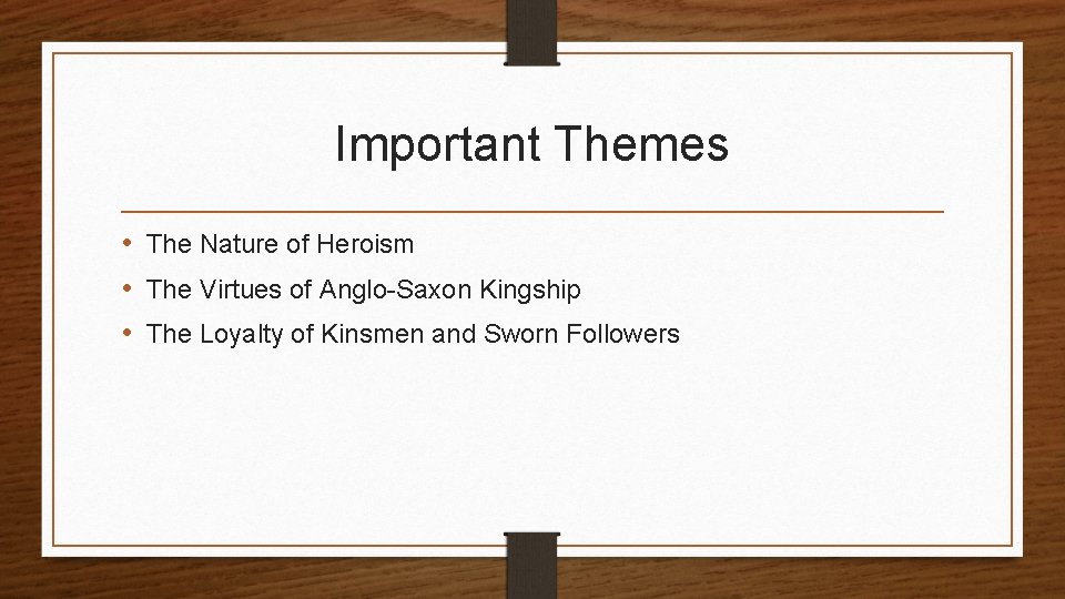 Important Themes • The Nature of Heroism • The Virtues of Anglo-Saxon Kingship •