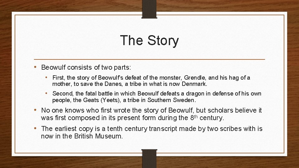The Story • Beowulf consists of two parts: • First, the story of Beowulf’s