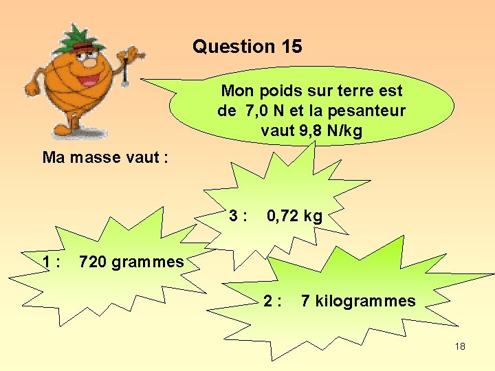 Question 15 Mon poids sur terre est de 7, 0 N et la pesanteur