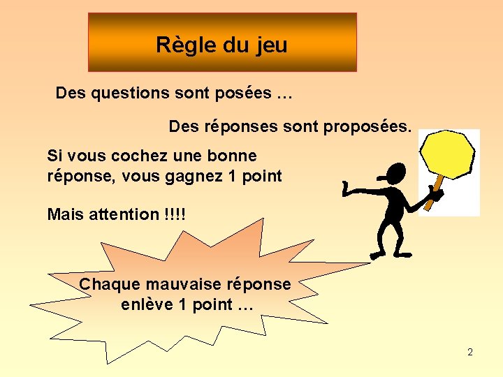 Règle du jeu Des questions sont posées … Des réponses sont proposées. Si vous