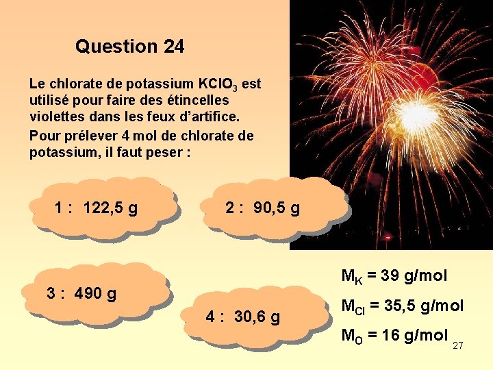 Question 24 Le chlorate de potassium KCl. O 3 est utilisé pour faire des