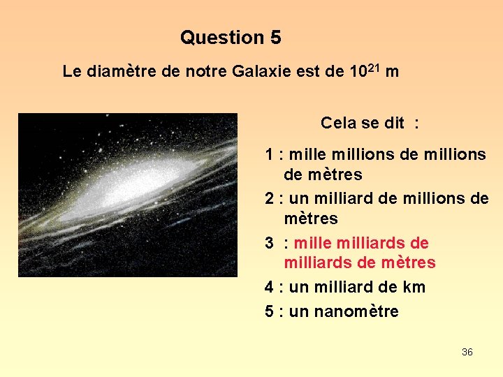 Question 5 Le diamètre de notre Galaxie est de 1021 m Cela se dit