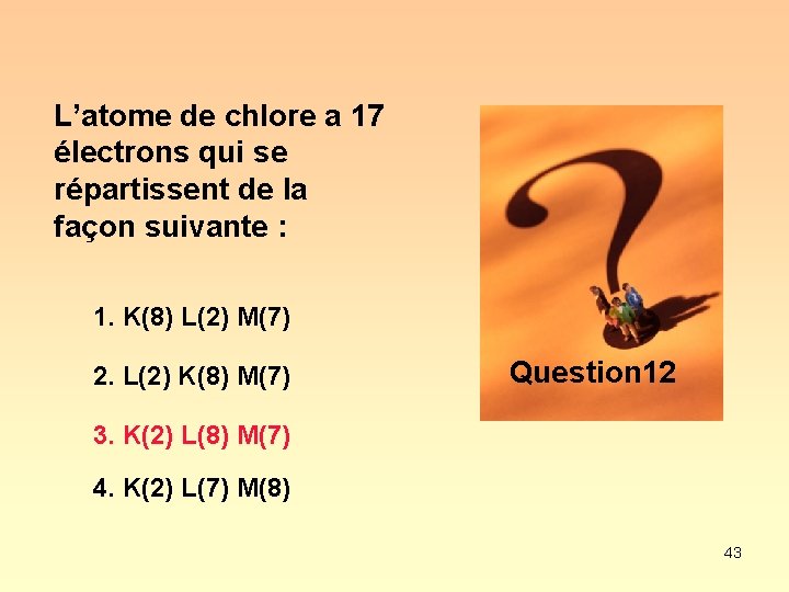 L’atome de chlore a 17 électrons qui se répartissent de la façon suivante :