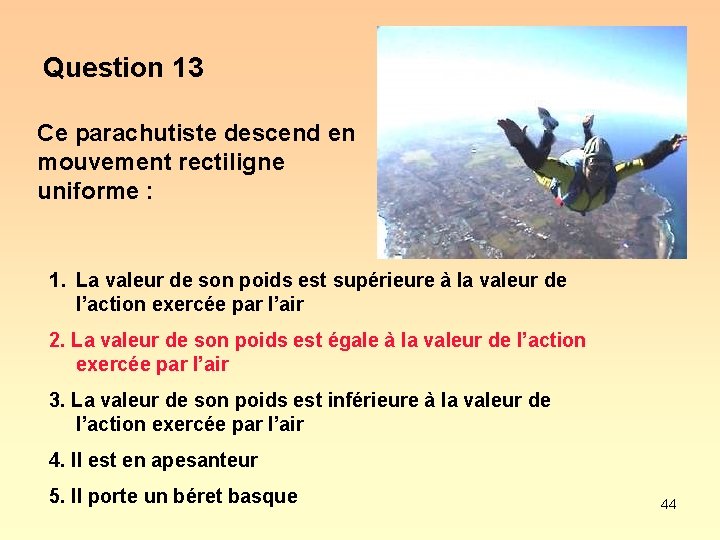 Question 13 Ce parachutiste descend en mouvement rectiligne uniforme : 1. La valeur de