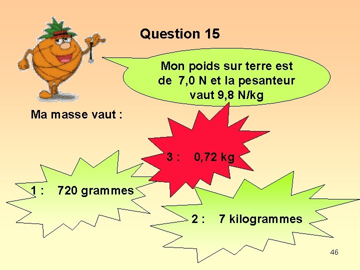 Question 15 Mon poids sur terre est de 7, 0 N et la pesanteur