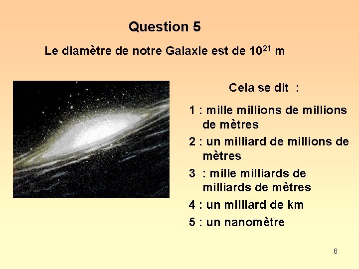 Question 5 Le diamètre de notre Galaxie est de 1021 m Cela se dit