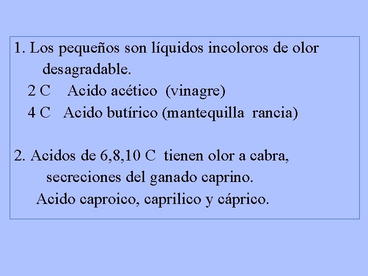 1. Los pequeños son líquidos incoloros de olor desagradable. 2 C Acido acético (vinagre)