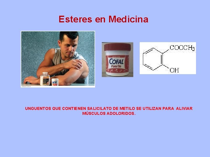 Esteres en Medicina UNGUENTOS QUE CONTIENEN SALICILATO DE METILO SE UTILIZAN PARA ALIVIAR MÚSCULOS