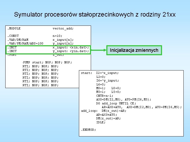 Symulator procesorów stałoprzecinkowych z rodziny 21 xx. MODULE vector_add; . CONST. VAR/DM/RAM. VAR/PM/RAM/ABS=100. INIT.