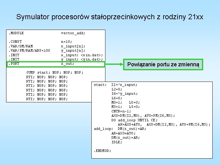 Symulator procesorów stałoprzecinkowych z rodziny 21 xx. MODULE vector_add; . CONST. VAR/DM/RAM. VAR/PM/RAM/ABS=100. INIT.