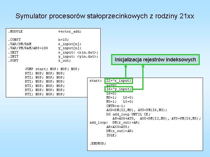 Symulator procesorów stałoprzecinkowych z rodziny 21 xx. MODULE vector_add; . CONST. VAR/DM/RAM. VAR/PM/RAM/ABS=100. INIT.