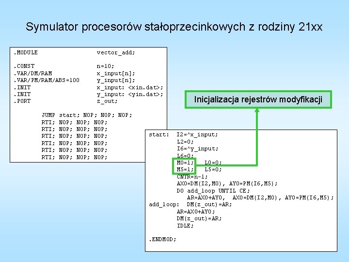 Symulator procesorów stałoprzecinkowych z rodziny 21 xx. MODULE vector_add; . CONST. VAR/DM/RAM. VAR/PM/RAM/ABS=100. INIT.