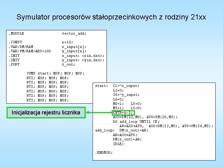 Symulator procesorów stałoprzecinkowych z rodziny 21 xx. MODULE vector_add; . CONST. VAR/DM/RAM. VAR/PM/RAM/ABS=100. INIT.