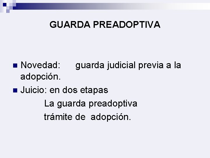 GUARDA PREADOPTIVA Novedad: guarda judicial previa a la adopción. n Juicio: en dos etapas