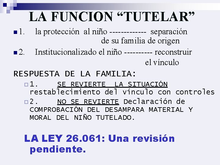 LA FUNCION “TUTELAR” n 1. la protección al niño ------- separación de su familia