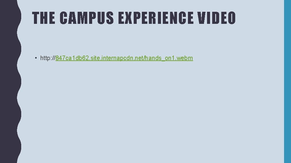 THE CAMPUS EXPERIENCE VIDEO • http: //847 ca 1 db 62. site. internapcdn. net/hands_on
