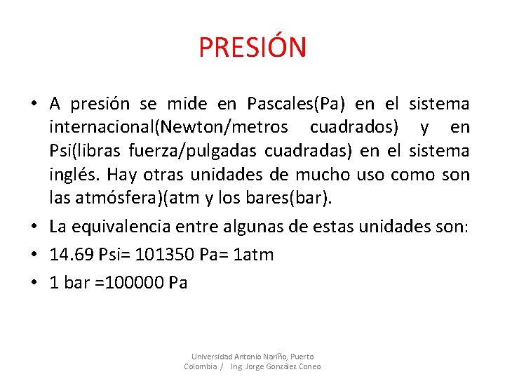 PRESIÓN • A presión se mide en Pascales(Pa) en el sistema internacional(Newton/metros cuadrados) y