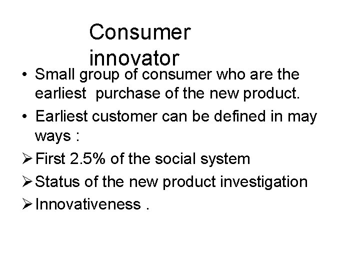 Consumer innovator • Small group of consumer who are the earliest purchase of the Consumer innovator • Small group of consumer who are the earliest purchase of the