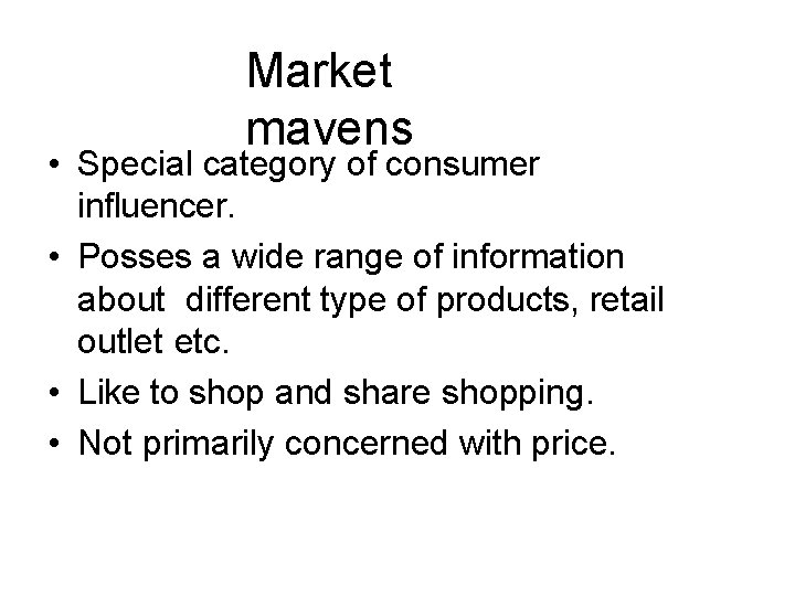 Market mavens • Special category of consumer influencer. • Posses a wide range of Market mavens • Special category of consumer influencer. • Posses a wide range of