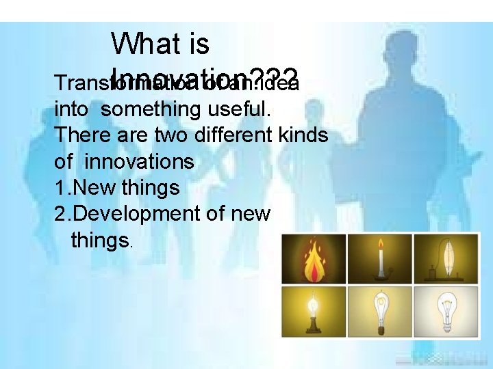 What is Innovation? ? ? Transformation of an idea into something useful. There are What is Innovation? ? ? Transformation of an idea into something useful. There are