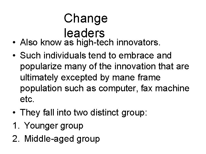 Change leaders • Also know as high-tech innovators. • Such individuals tend to embrace Change leaders • Also know as high-tech innovators. • Such individuals tend to embrace