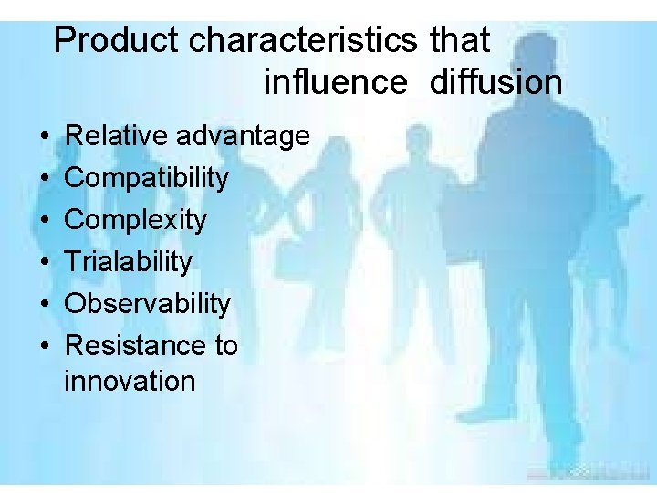Product characteristics that influence diffusion • • • Relative advantage Compatibility Complexity Trialability Observability Product characteristics that influence diffusion • • • Relative advantage Compatibility Complexity Trialability Observability