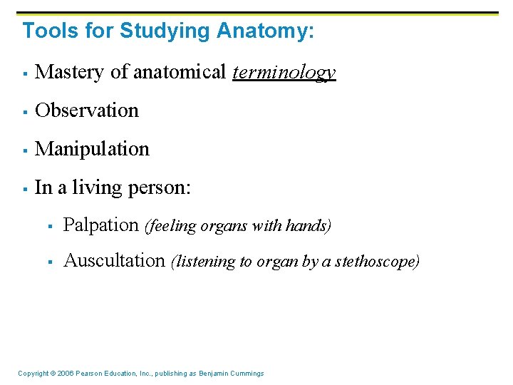 Tools for Studying Anatomy: § Mastery of anatomical terminology § Observation § Manipulation §