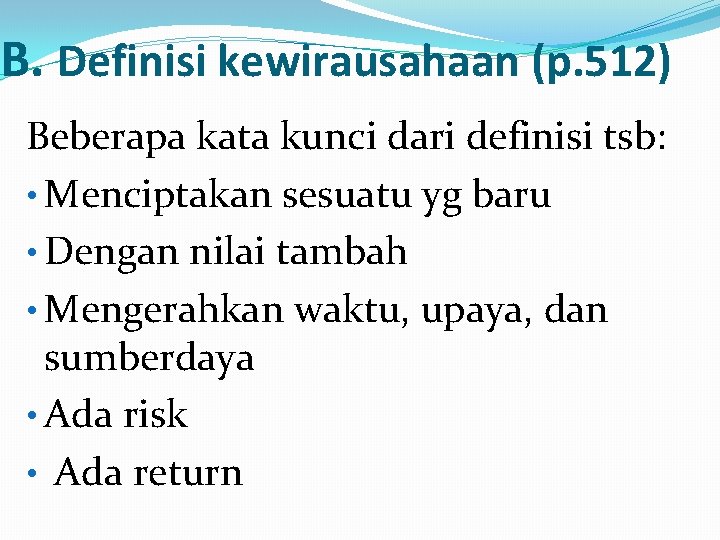 B. Definisi kewirausahaan (p. 512) Beberapa kata kunci dari definisi tsb: • Menciptakan sesuatu