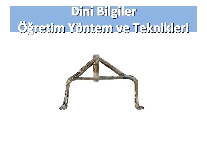 Dini Bilgiler Öğretim Yöntem ve Teknikleri 