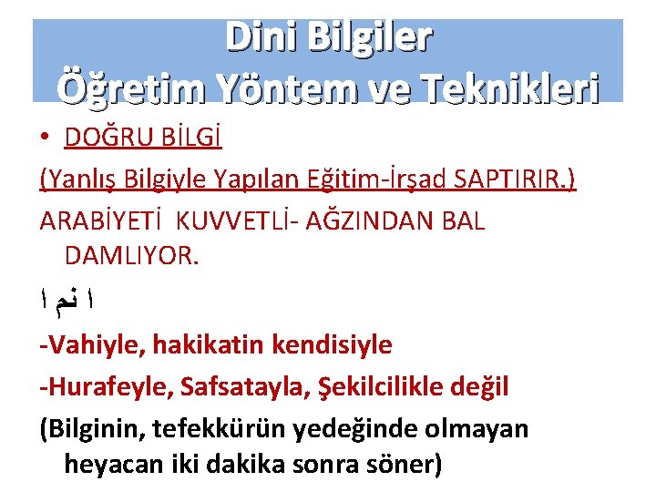 Dini Bilgiler Öğretim Yöntem ve Teknikleri • DOĞRU BİLGİ (Yanlış Bilgiyle Yapılan Eğitim-İrşad SAPTIRIR.