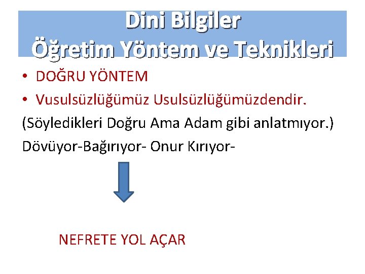 Dini Bilgiler Öğretim Yöntem ve Teknikleri • DOĞRU YÖNTEM • Vusulsüzlüğümüz Usulsüzlüğümüzdendir. (Söyledikleri Doğru