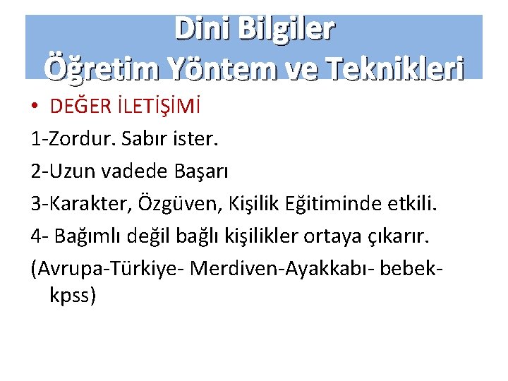 Dini Bilgiler Öğretim Yöntem ve Teknikleri • DEĞER İLETİŞİMİ 1 -Zordur. Sabır ister. 2