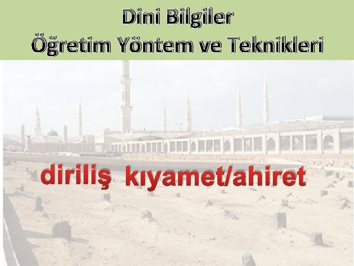 Dini Bilgiler Öğretim Yöntem ve Teknikleri diriliş kıyamet/ahiret 