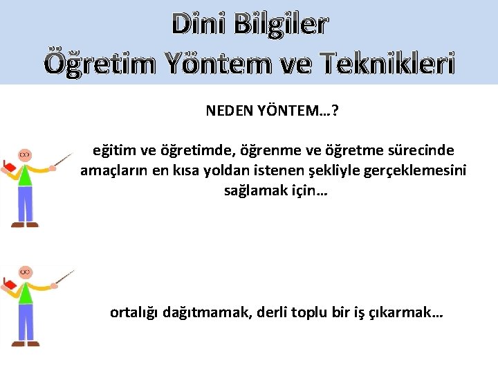 Dini Bilgiler Öğretim Yöntem ve Teknikleri NEDEN YÖNTEM…? eğitim ve öğretimde, öğrenme ve öğretme