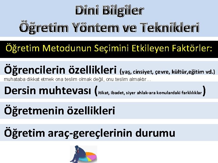 Dini Bilgiler Öğretim Yöntem ve Teknikleri Öğretim Metodunun Seçimini Etkileyen Faktörler: Öğrencilerin özellikleri (yaş,